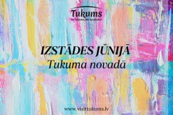 Izstādes jūnijā Tukuma novadā Tukuma TIC
